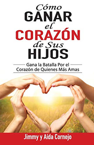 Cómo Ganar el Corazón de Sus Hijos