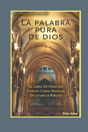 La Palabra Pura de Dios: El Libro de Oración Común como Modelo de Liturgia Bíblica