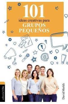 Ideas Creativas para Grupos Pequeños 101